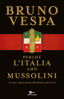Bruno Vespa Perché l'Italia amò Mussolini (e come è sopravvissuta alla dittatura del virus)